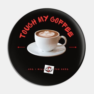 Touch My Coffee And.. Slap! Pin