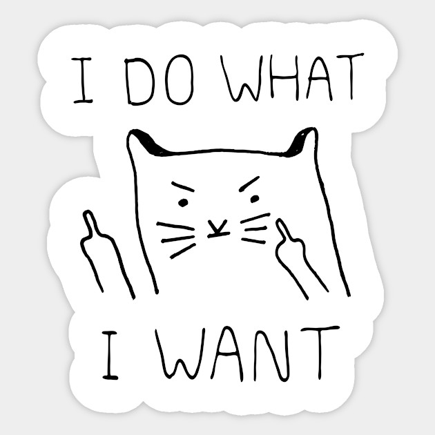 I Do What I Want Cat I Do What I Want Cat Sticker Teepublic
