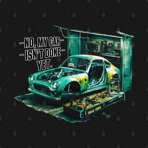 No, My car isn't done yet funny Auto Enthusiast tee 7 by Inkspire Apparel designs