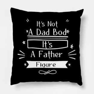 It's Not A Dad Bod It's A Father Figure Funny Dad Pillow