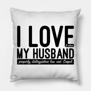 I Love (it when) My Husband Properly Distinguishes Law and Gospel Pillow