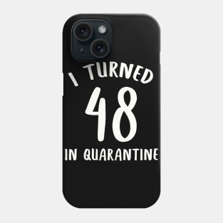 I Turned 48 In Quarantine Phone Case