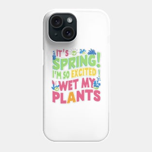 I’m so excited it’s spring... I wet my plants Phone Case