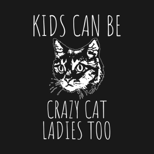 Kids Can Be Crazy Cat Ladies Too T-Shirt