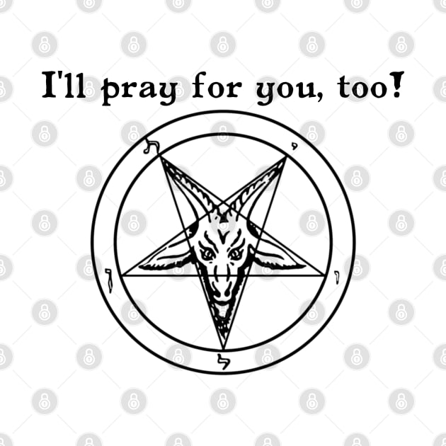 I'll pray for you, too! - Baphomet Pentagram- Satanic Humor by TraditionalWitchGifts