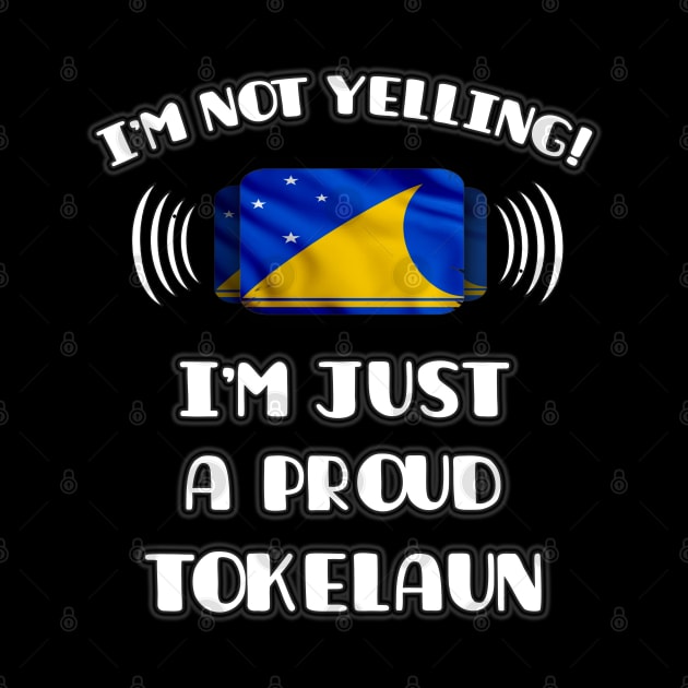 I'm Not Yelling I'm A Proud Tokelaun - Gift for Tokelaun With Roots From Tokelau by Country Flags