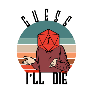 GUESS I'LL DIE T-Shirt