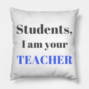 I am your teacher | Teacher gift idea Pillow