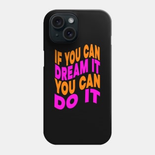 If you can dream it you can do it Phone Case