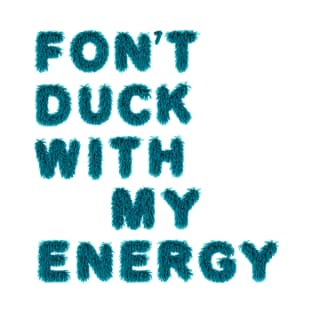 fon't duck my with energy T-Shirt