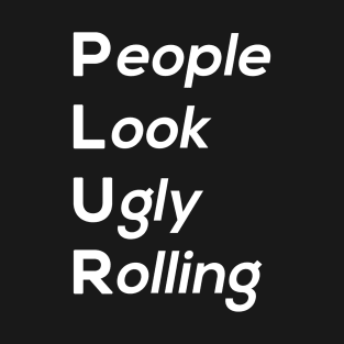 People Look Ugly Rolling T-Shirt