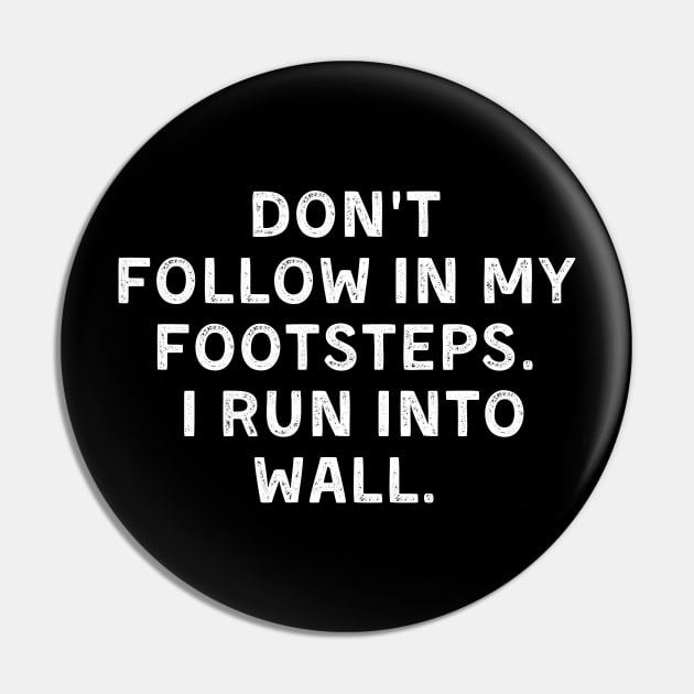 Don't Follow In My Footsteps I Run Into Walls Clumsy Pin by PodZen