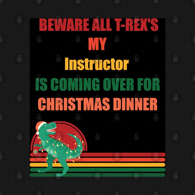 Beware All T-Rex's my instructor is coming over for christmas dinner by Retro_Design_Threadz