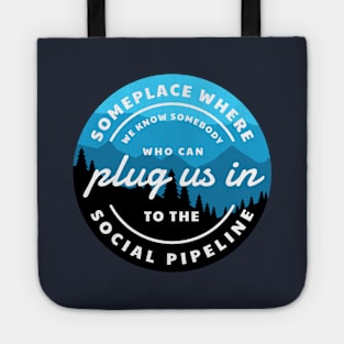 Someplace where we know somebody who can plug us in to the social pipeline Tote