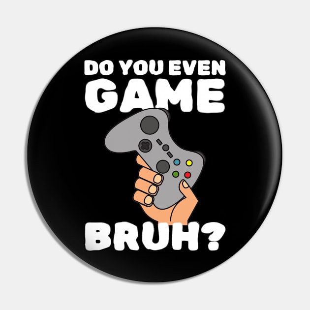 Do You Even Game Bruh Pin by Teewyld