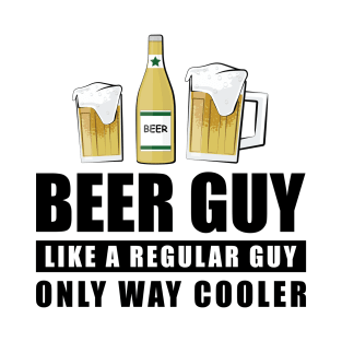 Beer Guy Like A Regular Guy Only Way Cooler - Funny Quote T-Shirt