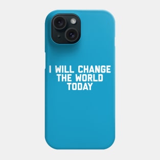 I Will Change The World Today Phone Case