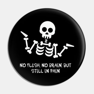 No Flesh No Brain But Still In Pain Cool Skeleton Pin