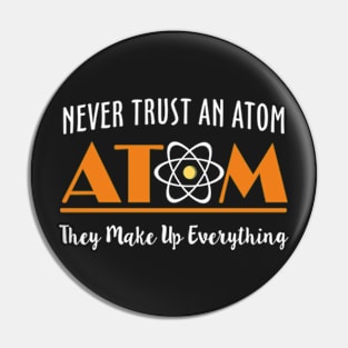 Never Trust An Atom They Make Up Everything Pin