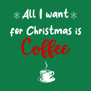 All i Want for Christmas is Coffee T-Shirt