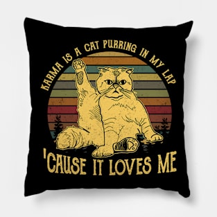 Karma Is A Cat Purring In My Lap 'Cause It Loves Me Pillow