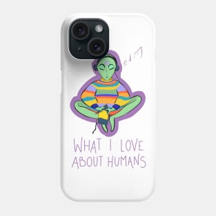 What I Love About Humans Conspiracy Extraterrestrial Alien Phone Case