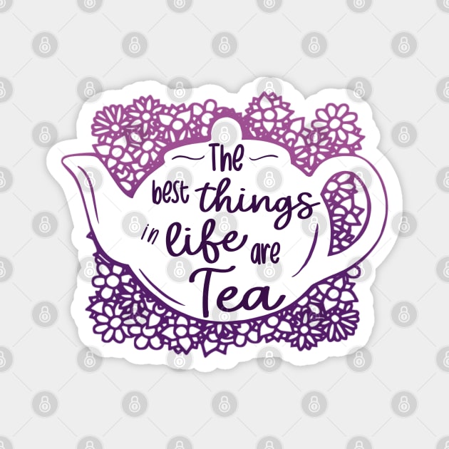 The Best Things In Life Are Tea Magnet by Fun4theBrain