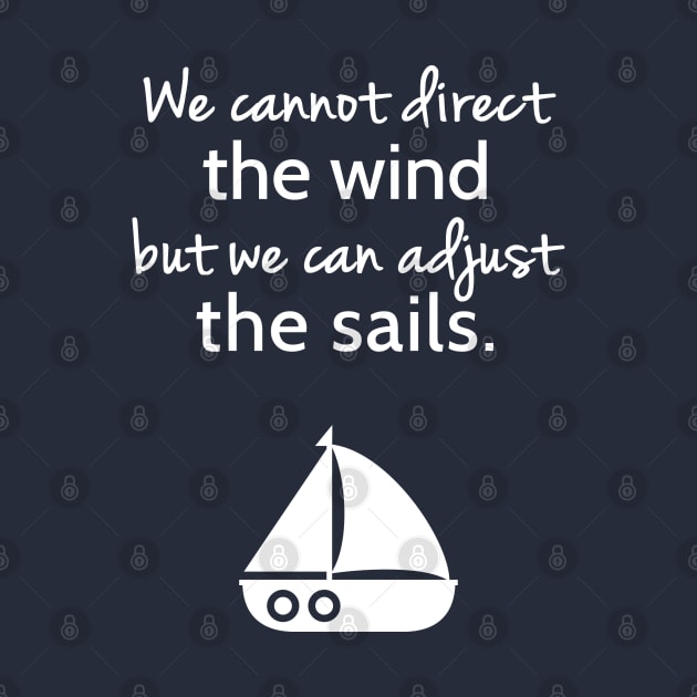 Cannot Direct The Wind But Can Adjust The Sail Sailboat Quote by rustydoodle