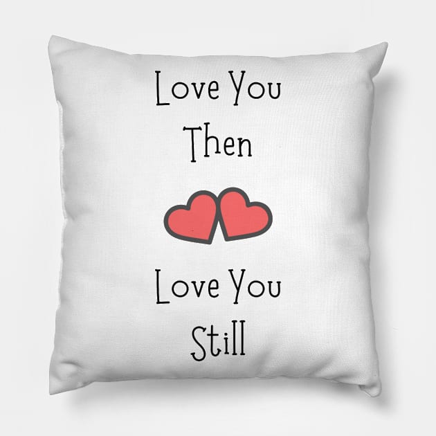 Love You Then Love You Still Pillow by Siraj Decors