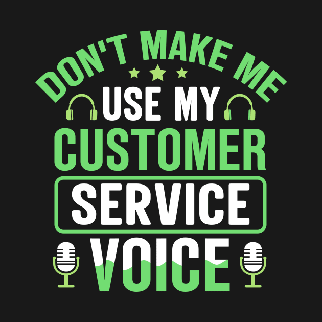 Don't Make Me Use My Customer Service Voice by TheDesignDepot