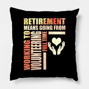 Retirement Means Going From Work To Volunteering Pillow