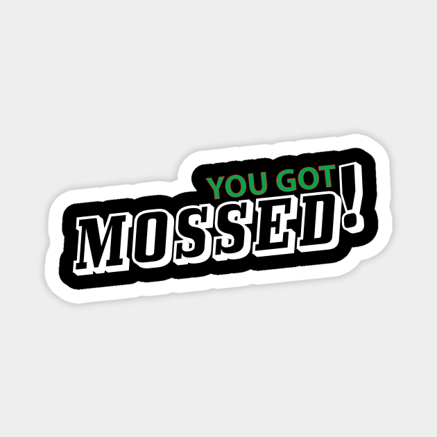 You got Mossed shirt Magnet by IM19