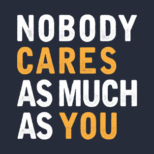 Nobody Cares As Much As You T-Shirt