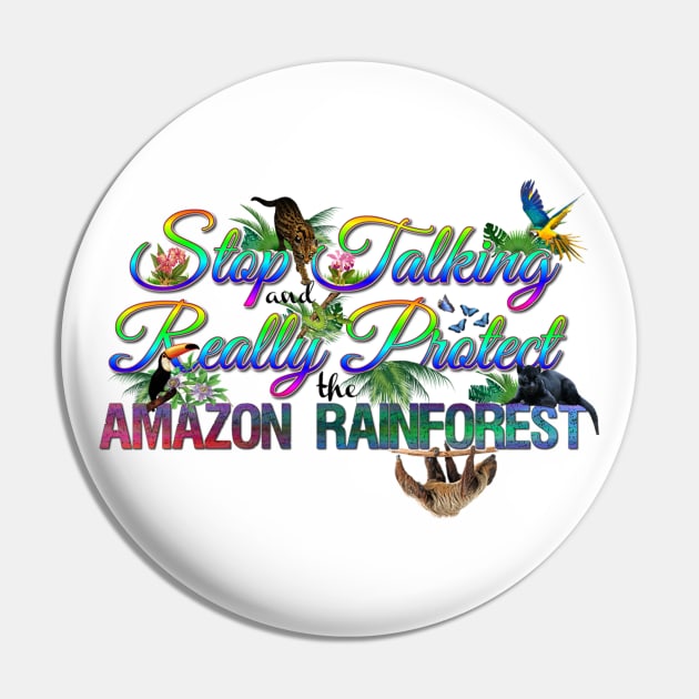 Stop Talking And Really Protect The Amazon Rainforest Pin by ERArts