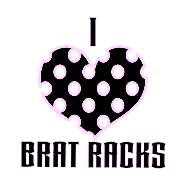 I LOVE BRAT RACKS by Brat Racks