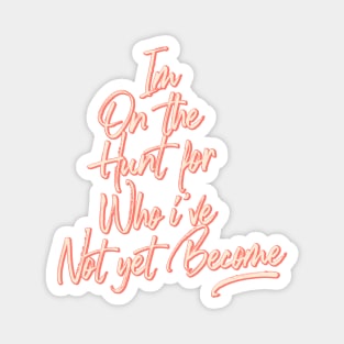 Im on the hunt for who i've not yet become- Hand painted Magnet