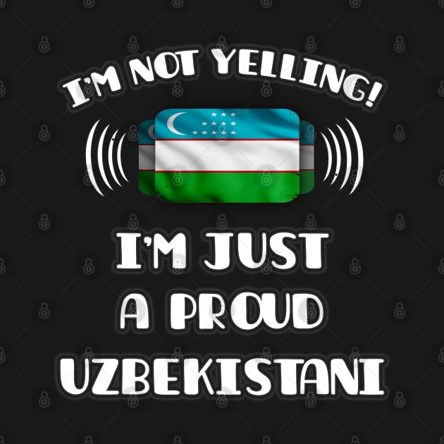 I'm Not Yelling I'm A Proud Uzbekistani - Gift for Uzbekistani With Roots From Uzbekistan by Country Flags