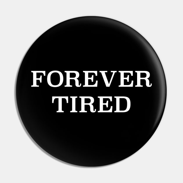 Forever Tired Pin by designminds1