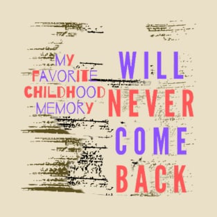 Childhood,my favorite childhood memory will never come back T-Shirt