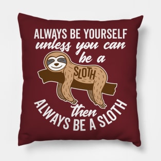 Always Be Yourself Unless You can Be a Sloth Pillow