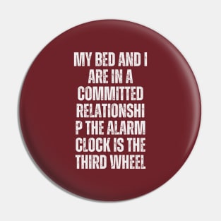 My bed and I are in a committed relationship. The alarm clock is the third wheel Pin