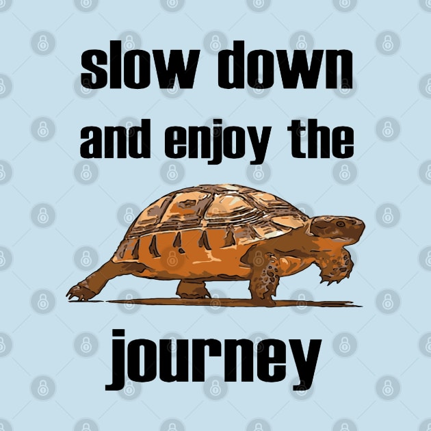 Slow Down And Enjoy The Journey Tortoise by taiche