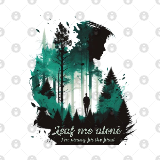 Leaf me alone, I'm pining for the forest by ThatSimply!