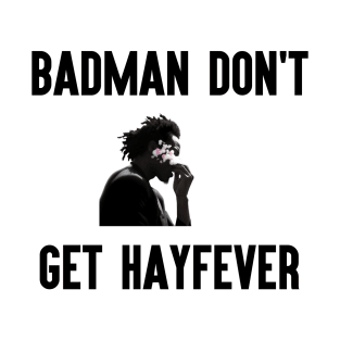 Badman Don't Get Hayfever T-Shirt