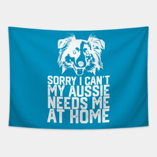 funny sorry i can't my Aussie needs me at home Tapestry