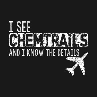 I see Chemtrails and I know the Details T-Shirt