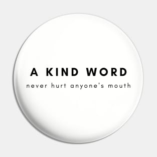 A kind word never hurt anyone's mouth, Pin