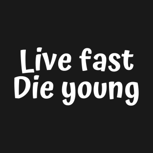 Live fast. Die young. T-Shirt