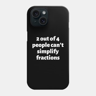 2 out of 4 people can't simplify fractions Phone Case