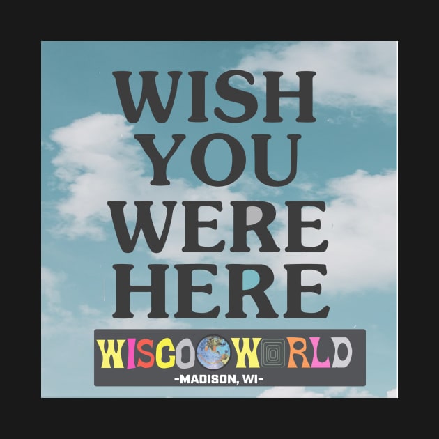 Wish You Were Here- WISCO WORLD by designs-hj